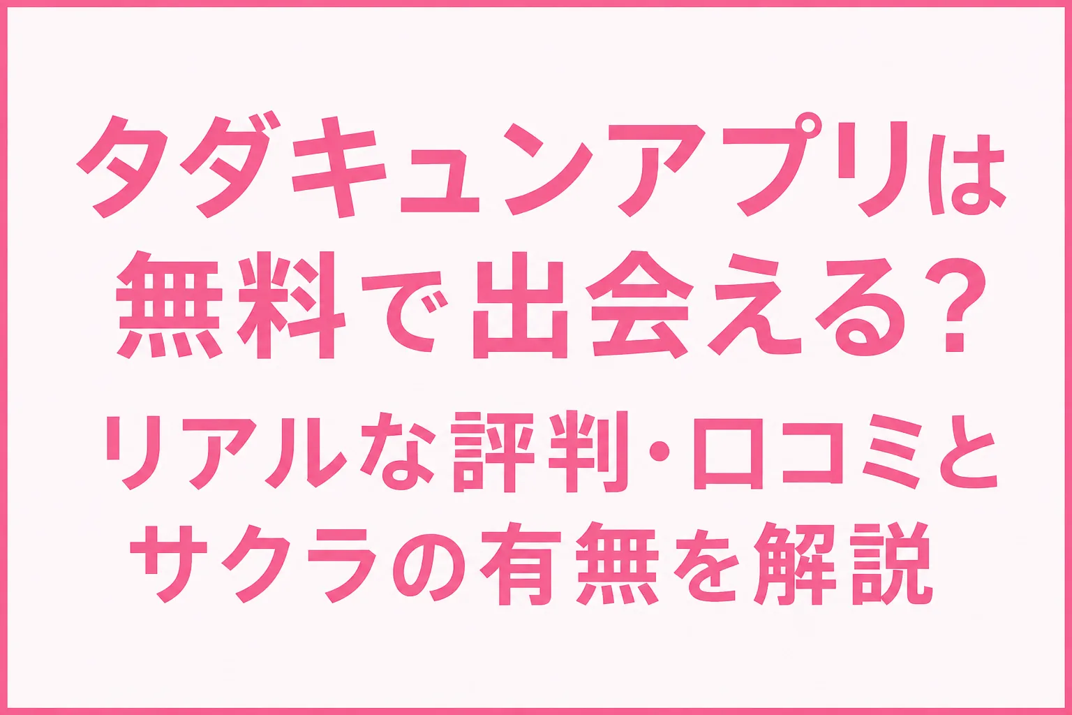 タダキュンアプリは無料で出会える?リアルな評判・口コミとサクラの有無を解説
