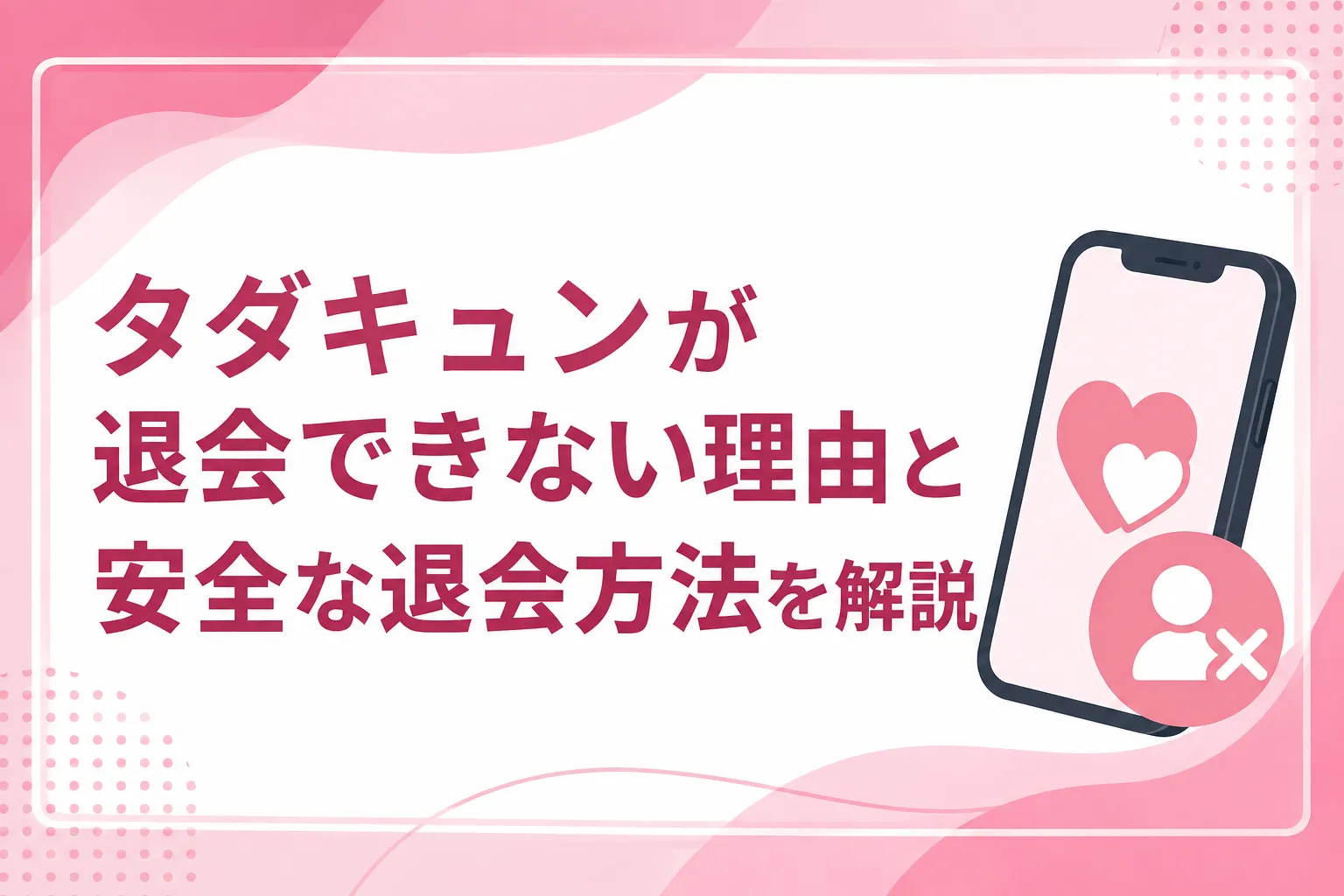 タダキュンが退会できない理由と安全な退会方法を解説