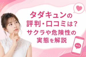 タダキュンの評判・口コミは？サクラや危険性の実態を解説